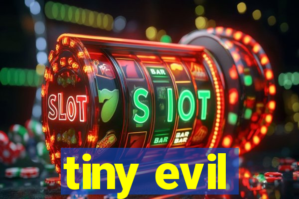 tiny evil